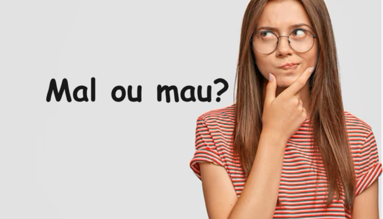 "Mal" ou "Mau"? Usar corretamente é mais fácil do que você imagina!