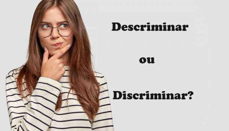 "Discriminar" ou "descriminar"? Qual a diferença?