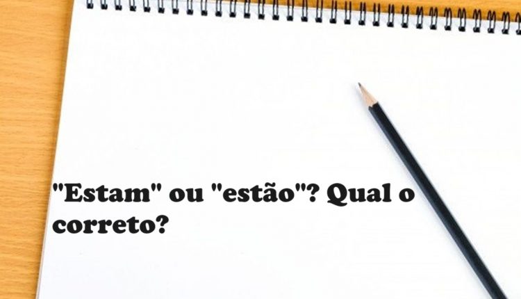 Dúvidas de Português: "estão" ou "estam? Qual o correto?