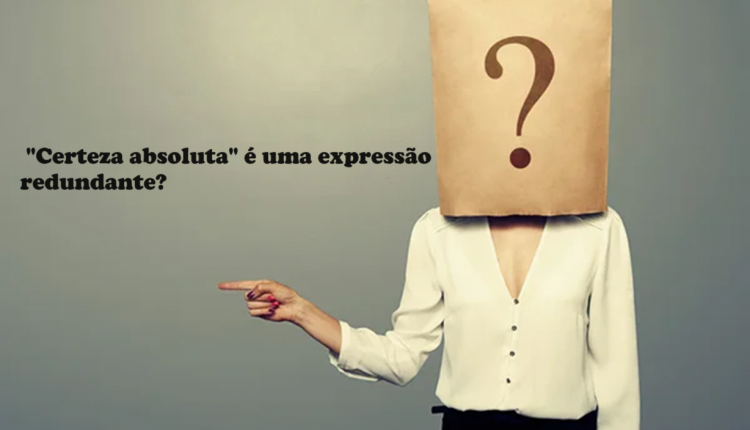 Dúvidas de português: "certeza absoluta" é uma expressão redundante? Confira!