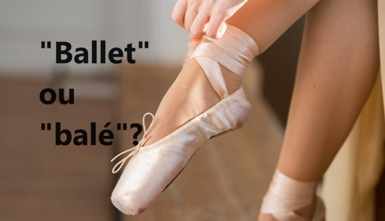 “Balé” ou “ballet”? Como se escreve?