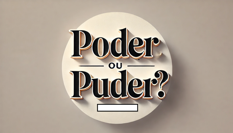 Português em prática! "Poder" ou "puder"?