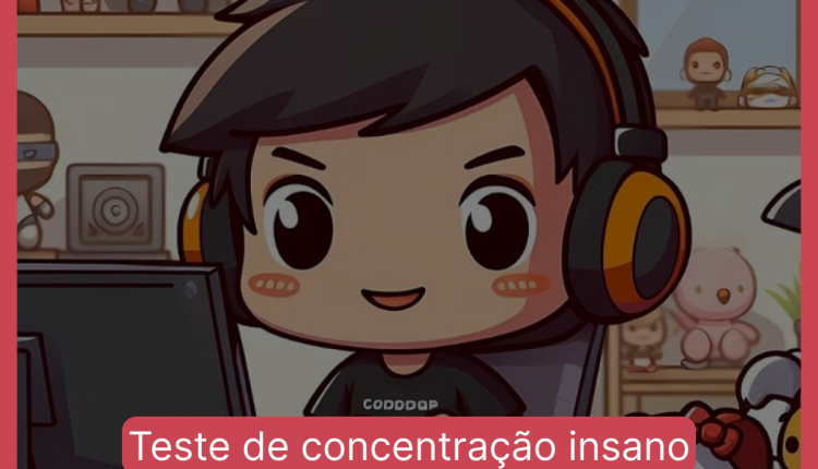 Teste de concentração insano